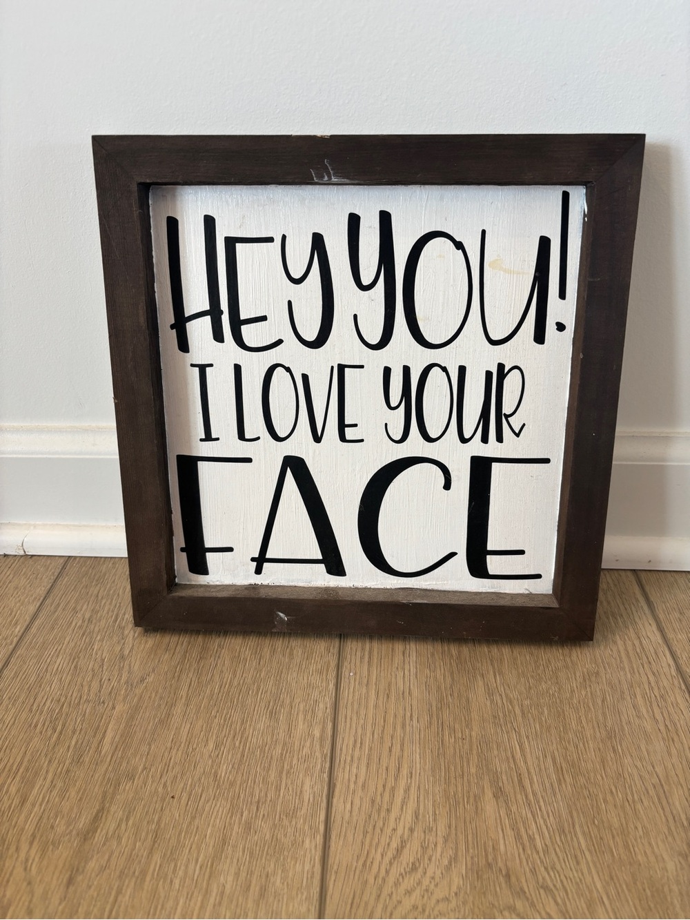 Rustic Brown Framed Sign "Hey You I Love Your Face"